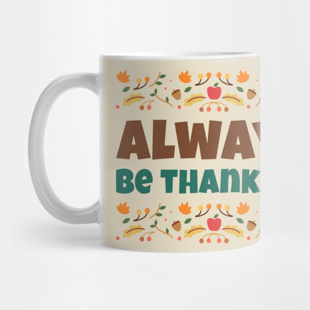 Always Be Thankful Thanksgiving by Tip Top Tee's